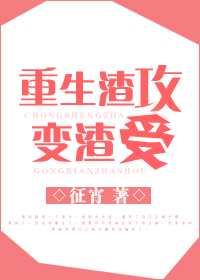 重生渣攻变渣受类似的文